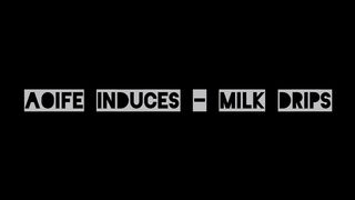 Aoife Induces - Milk Drops